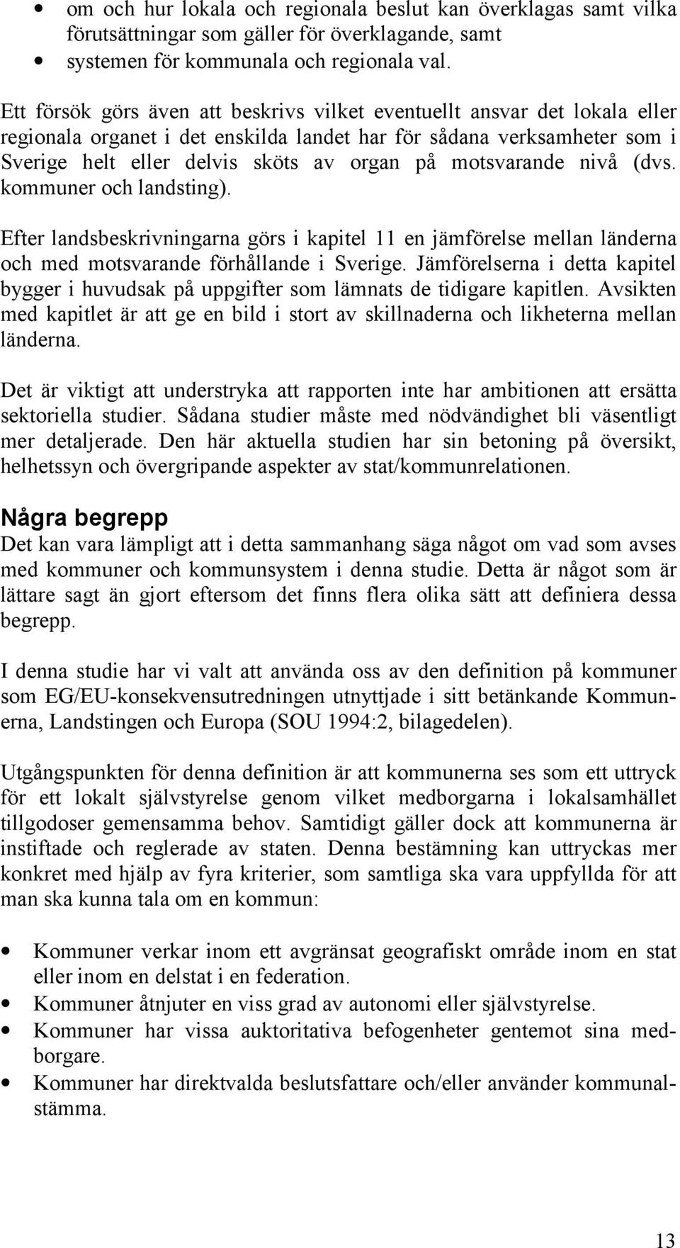 motsvarande nivå (dvs. kommuner och landsting). Efter landsbeskrivningarna görs i kapitel 11 en jämförelse mellan länderna och med motsvarande förhållande i Sverige.