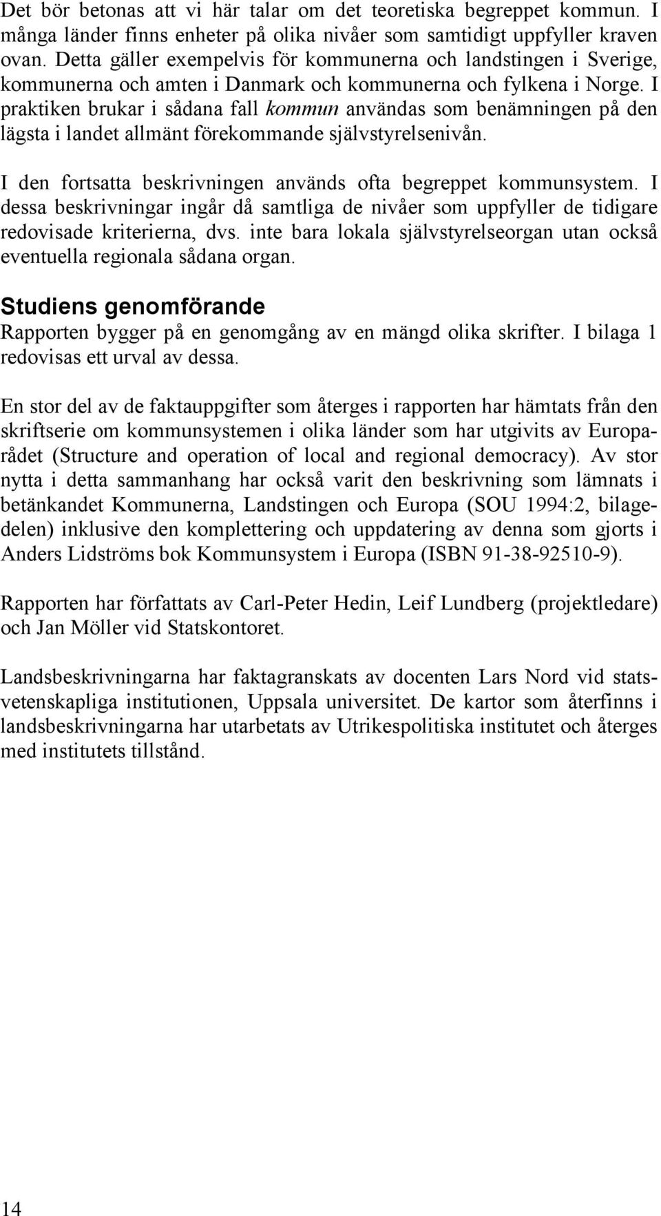 I praktiken brukar i sådana fall kommun användas som benämningen på den lägsta i landet allmänt förekommande självstyrelsenivån. I den fortsatta beskrivningen används ofta begreppet kommunsystem.