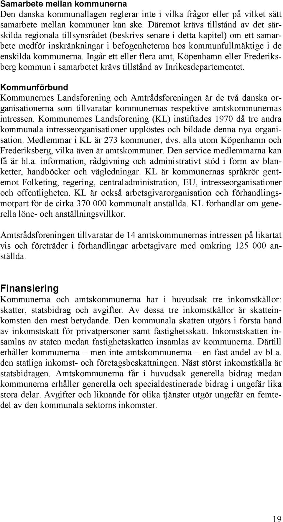 kommunerna. Ingår ett eller flera amt, Köpenhamn eller Frederiksberg kommun i samarbetet krävs tillstånd av Inrikesdepartementet.