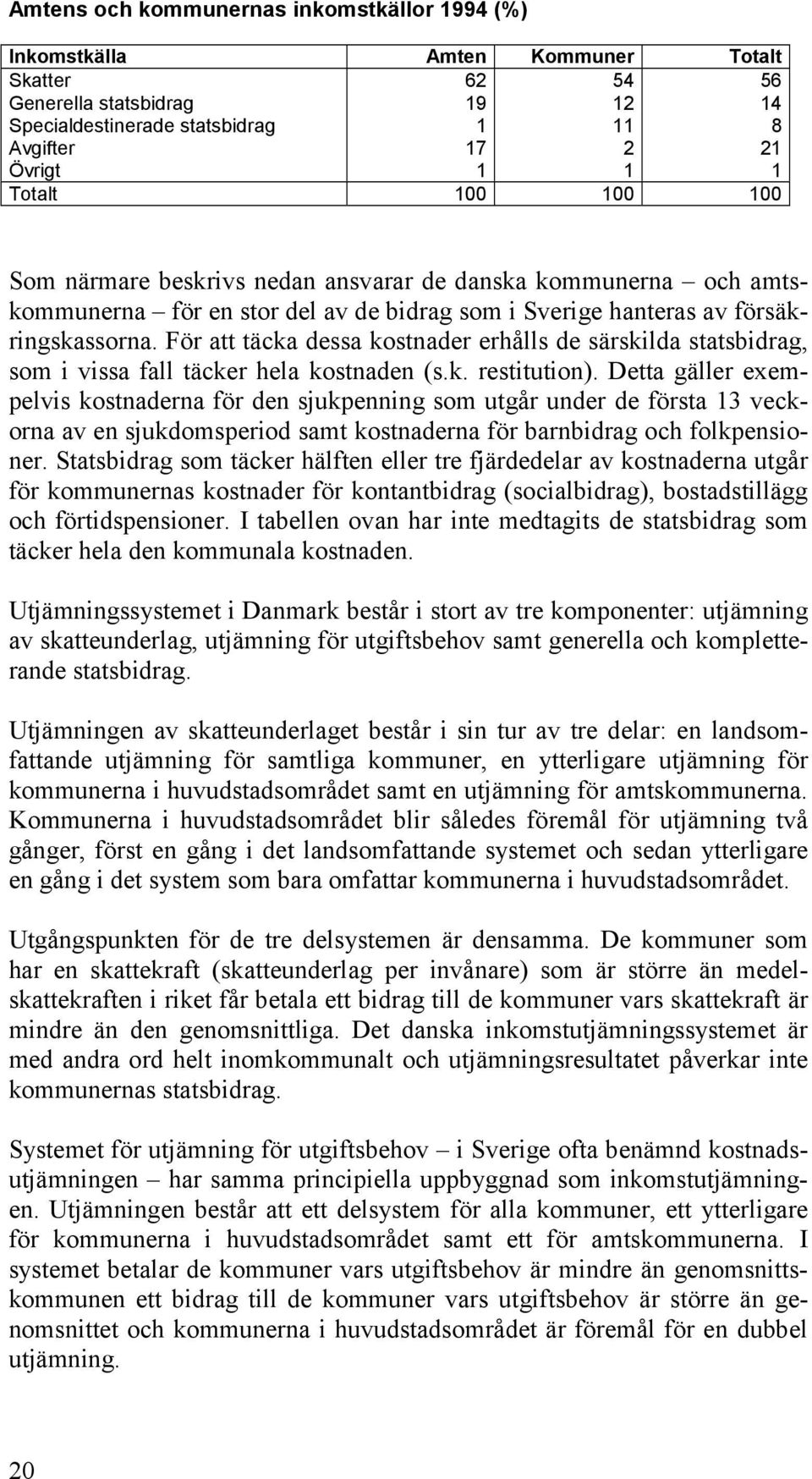 För att täcka dessa kostnader erhålls de särskilda statsbidrag, som i vissa fall täcker hela kostnaden (s.k. restitution).