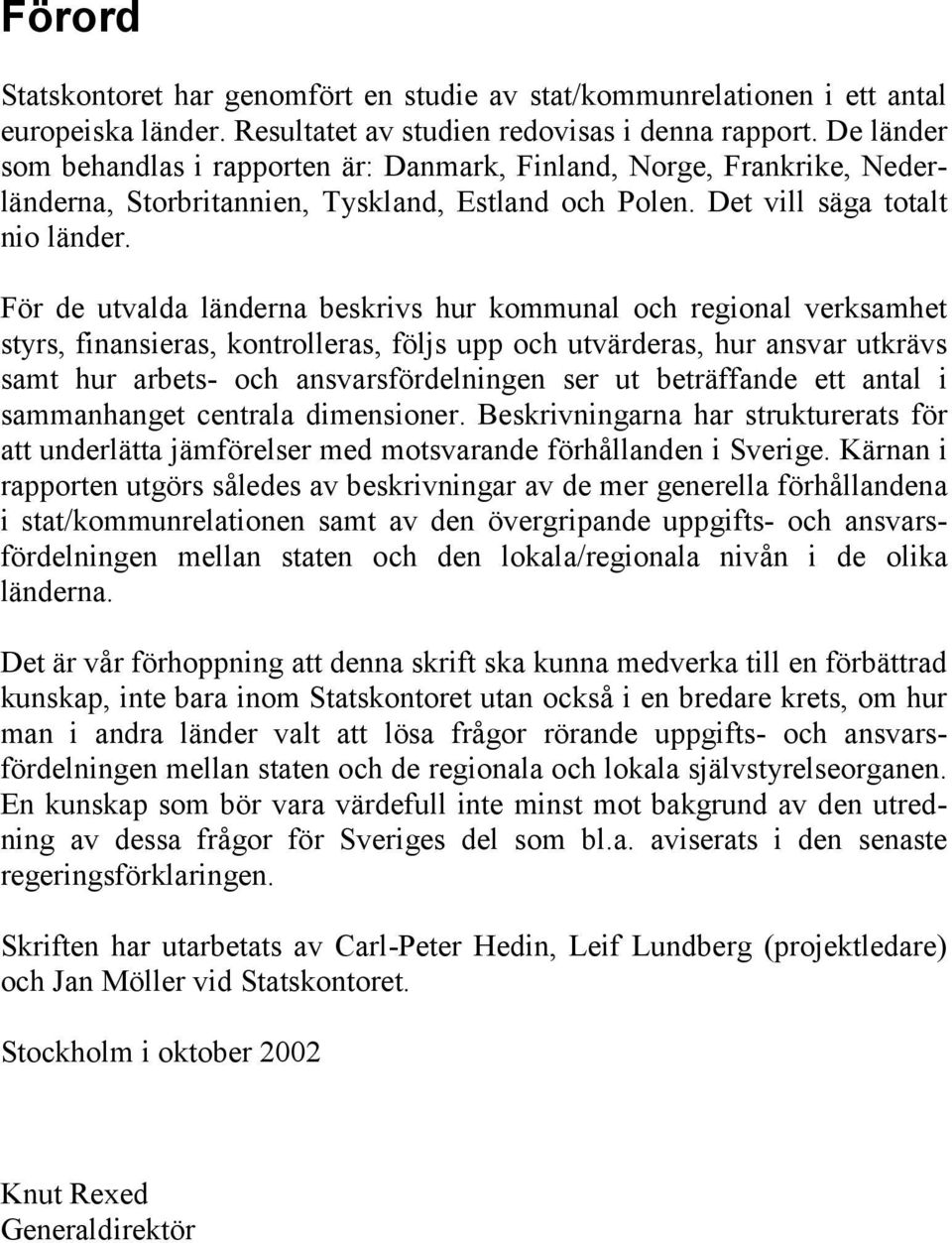 För de utvalda länderna beskrivs hur kommunal och regional verksamhet styrs, finansieras, kontrolleras, följs upp och utvärderas, hur ansvar utkrävs samt hur arbets- och ansvarsfördelningen ser ut