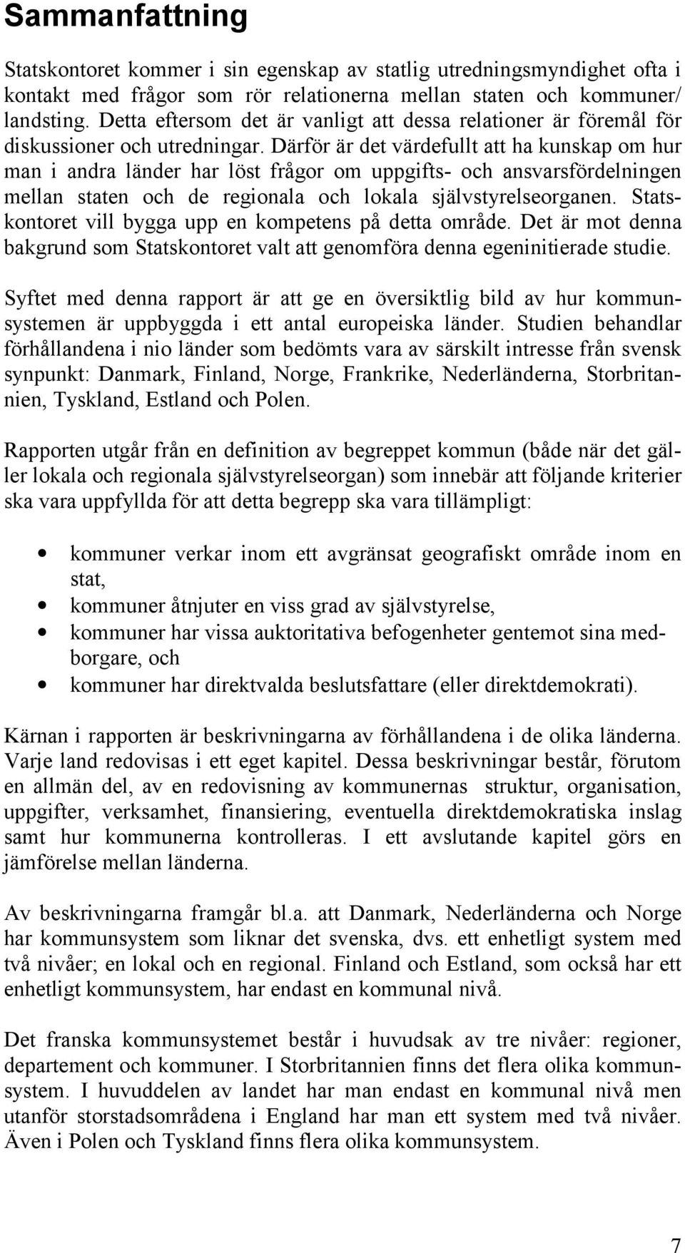 Därför är det värdefullt att ha kunskap om hur man i andra länder har löst frågor om uppgifts- och ansvarsfördelningen mellan staten och de regionala och lokala självstyrelseorganen.