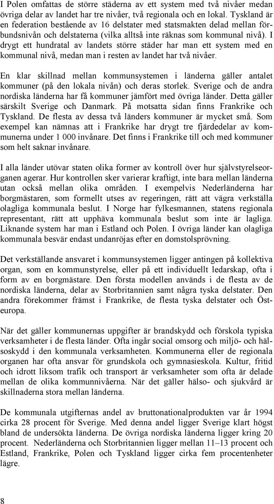 I drygt ett hundratal av landets större städer har man ett system med en kommunal nivå, medan man i resten av landet har två nivåer.