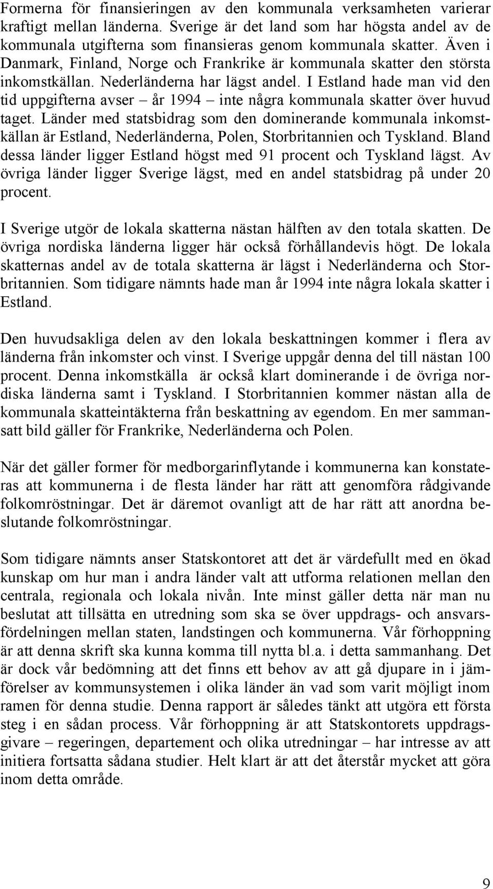 Även i Danmark, Finland, Norge och Frankrike är kommunala skatter den största inkomstkällan. Nederländerna har lägst andel.