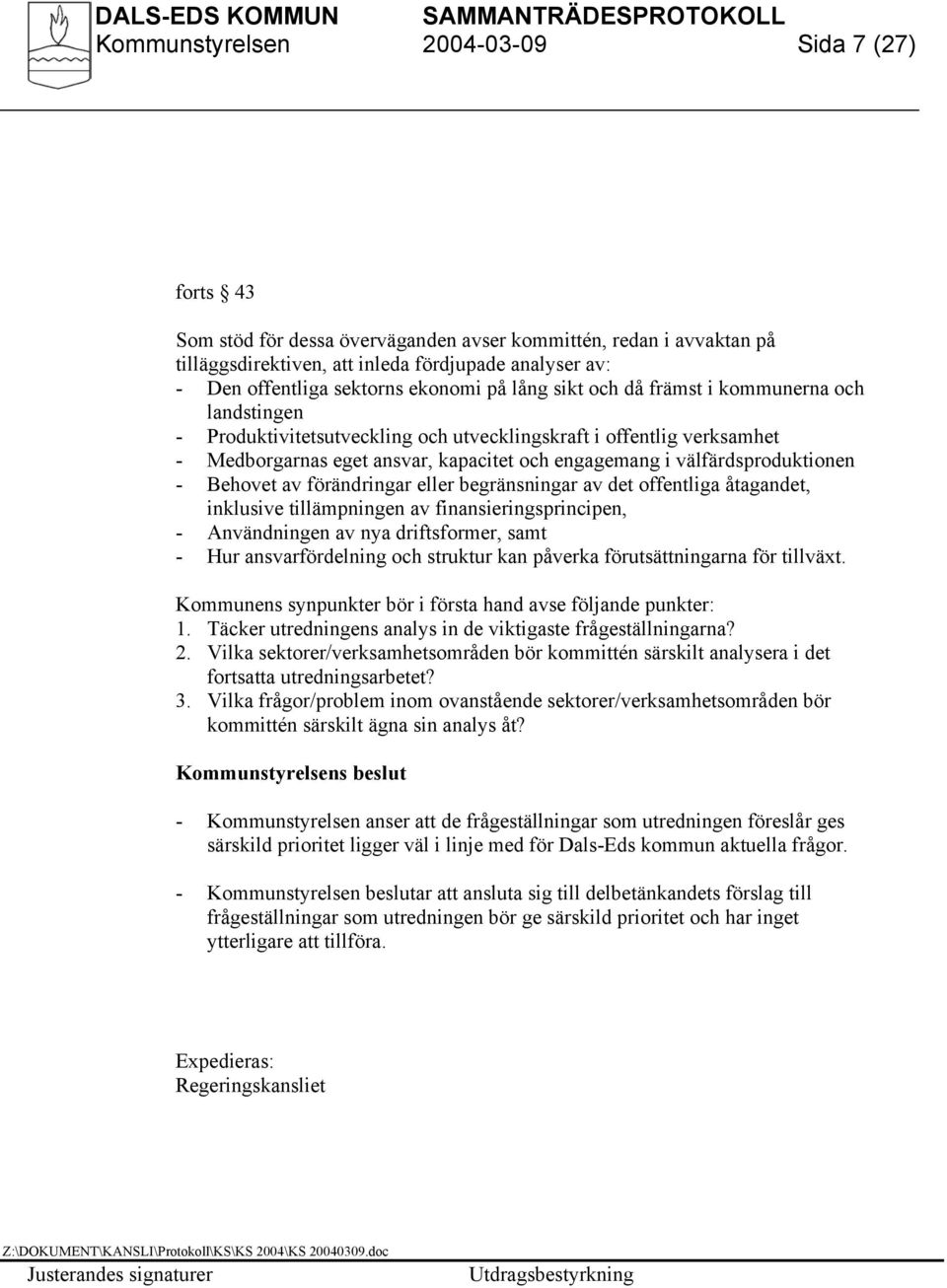 välfärdsproduktionen - Behovet av förändringar eller begränsningar av det offentliga åtagandet, inklusive tillämpningen av finansieringsprincipen, - Användningen av nya driftsformer, samt - Hur