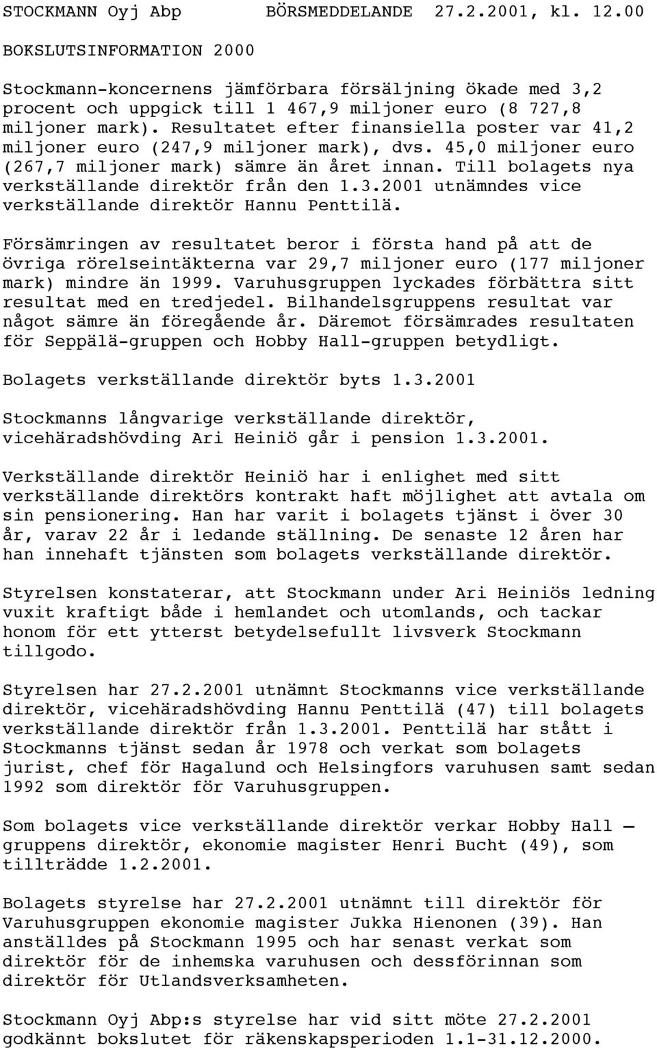 Resultatet efter finansiella poster var 41,2 miljoner euro (247,9 miljoner mark), dvs. 45,0 miljoner euro (267,7 miljoner mark) sämre än året innan.