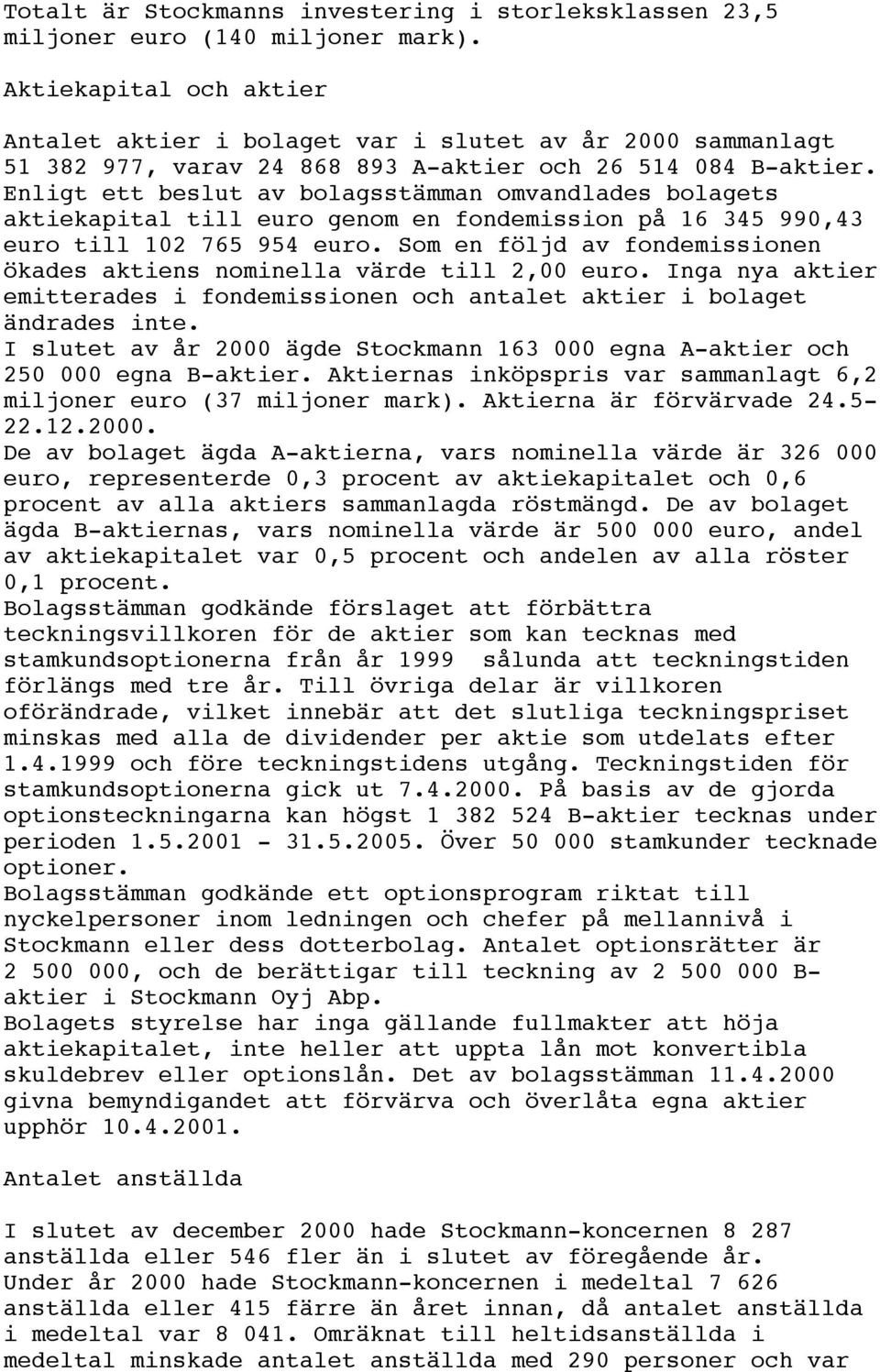 Enligt ett beslut av bolagsstämman omvandlades bolagets aktiekapital till euro genom en fondemission på 16 345 990,43 euro till 102 765 954 euro.