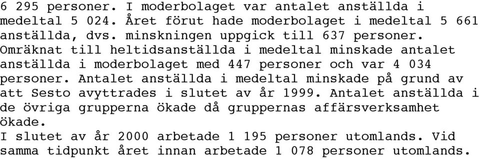 Omräknat till heltidsanställda i medeltal minskade antalet anställda i moderbolaget med 447 personer och var 4 034 personer.