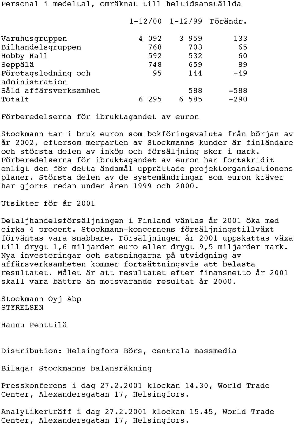 Förberedelserna för ibruktagandet av euron Stockmann tar i bruk euron som bokföringsvaluta från början av år 2002, eftersom merparten av Stockmanns kunder är finländare och största delen av inköp och