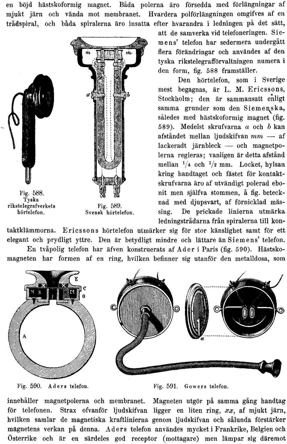 Si e m e n s' telefon har sedermera undergått flera förändringar och användes af den tyska rikstelegrafförvaltningen numera i den form, fig. 588 framställer.