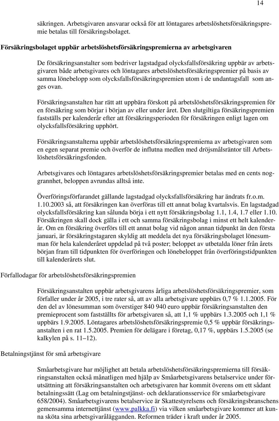 löntagares arbetslöshetsförsäkringspremier på basis av samma lönebelopp som olycksfallsförsäkringspremien utom i de undantagsfall som anges ovan.