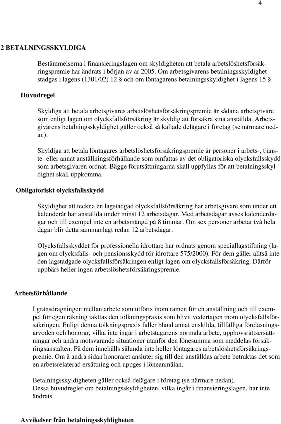 Huvudregel Skyldiga att betala arbetsgivares arbetslöshetsförsäkringspremie är sådana arbetsgivare som enligt lagen om olycksfallsförsäkring är skyldig att försäkra sina anställda.