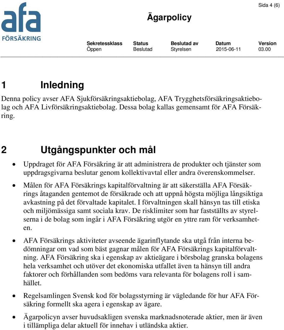 Målen för AFA Försäkrings kapitalförvaltning är att säkerställa AFA Försäkrings åtaganden gentemot de försäkrade och att uppnå högsta möjliga långsiktiga avkastning på det förvaltade kapitalet.