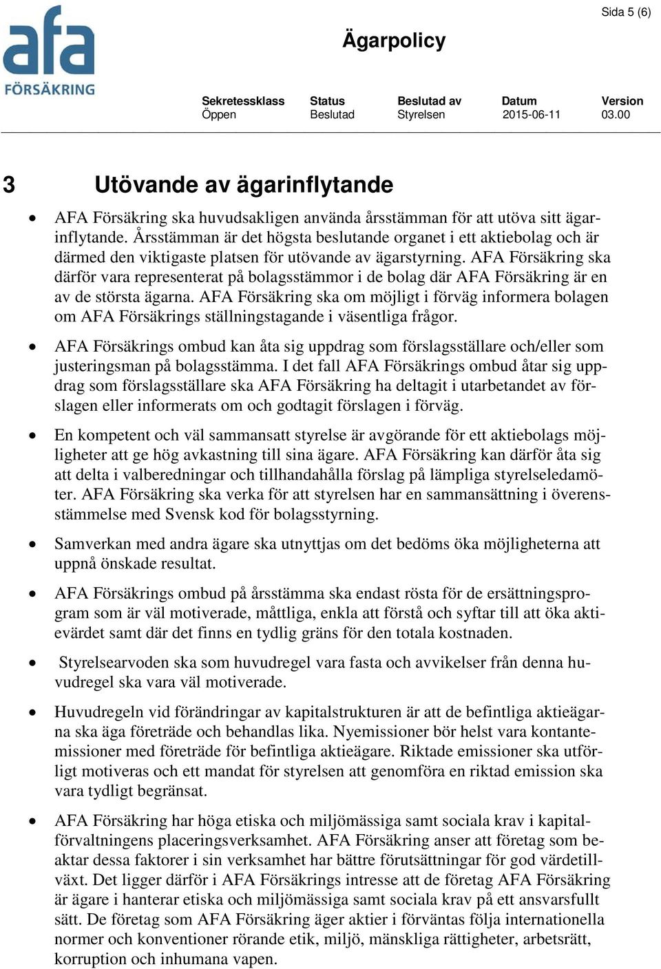 AFA Försäkring ska därför vara representerat på bolagsstämmor i de bolag där AFA Försäkring är en av de största ägarna.