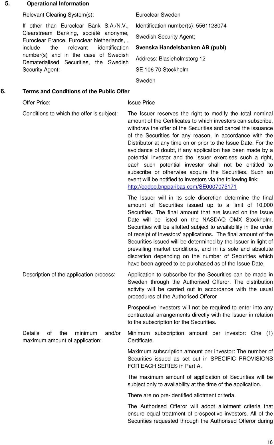 Security Agent: Euroclear Sweden Identification number(s): 5561128074 Swedish Security Agent; Svenska Handelsbanken AB (publ) Address: Blasieholmstorg 12 SE 106 70 Stockholm Sweden 6.