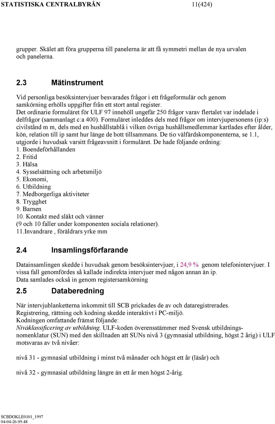 Det ordinarie formuläret för ULF 97 innehöll ungefär 250 frågor varav flertalet var indelade i delfrågor (sammanlagt c:a 400).