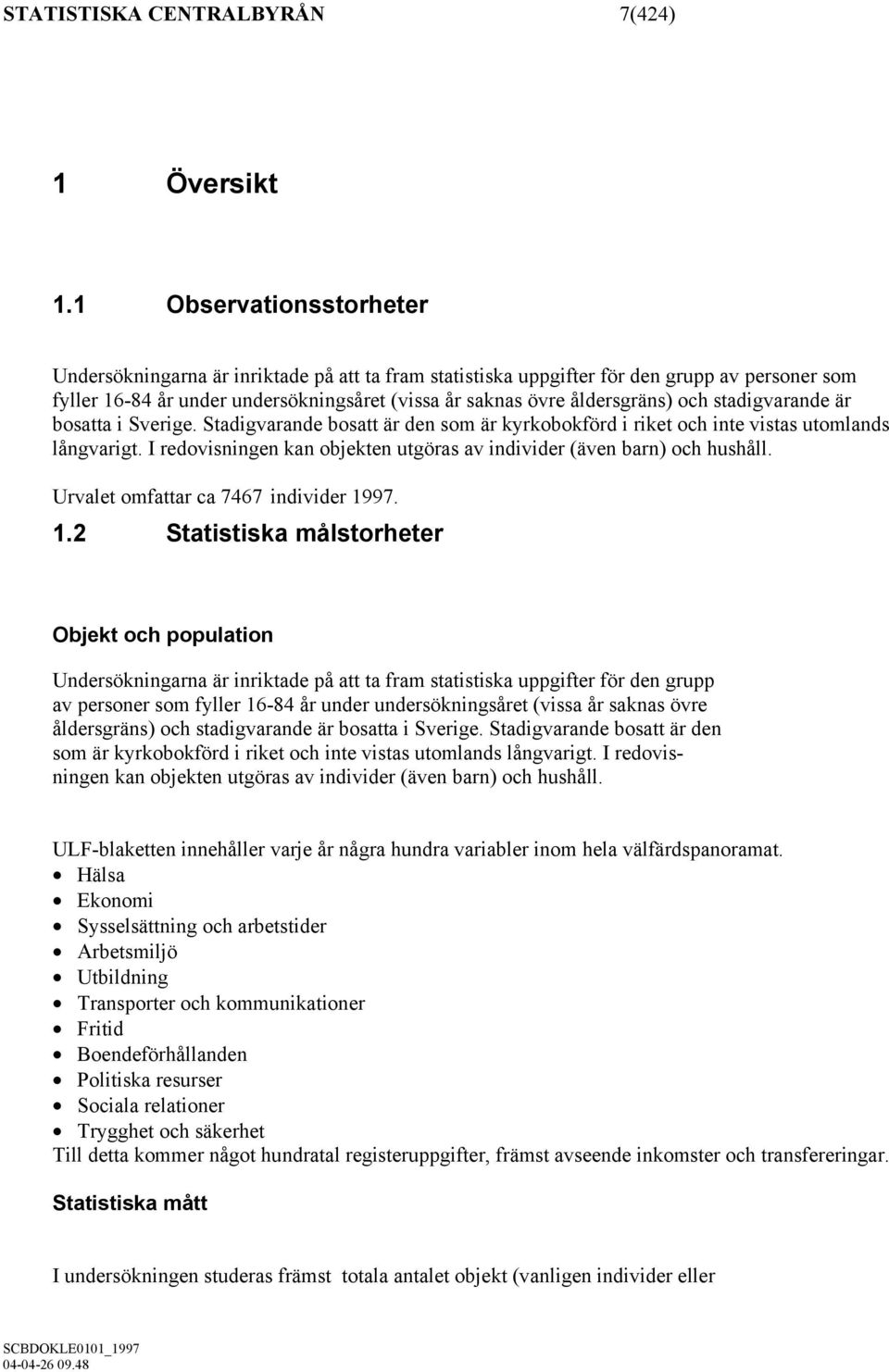 stadigvarande är bosatta i Sverige. Stadigvarande bosatt är den som är kyrkobokförd i riket och inte vistas utomlands långvarigt.