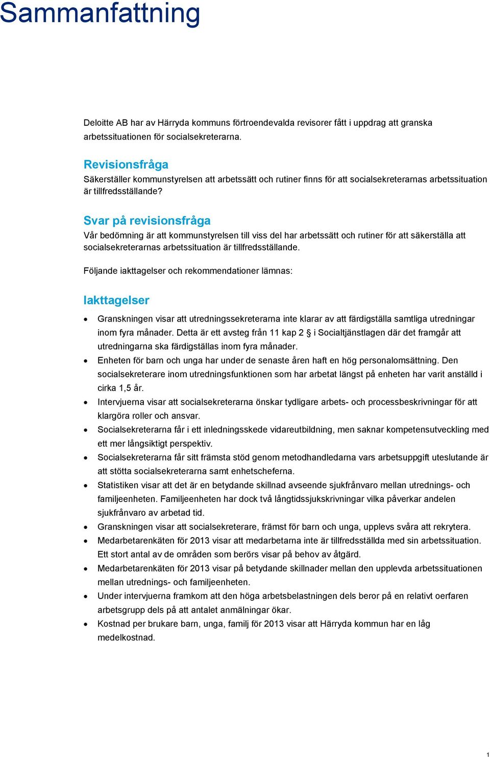 Svar på revisionsfråga Vår bedömning är att kommunstyrelsen till viss del har arbetssätt och rutiner för att säkerställa att socialsekreterarnas arbetssituation är tillfredsställande.