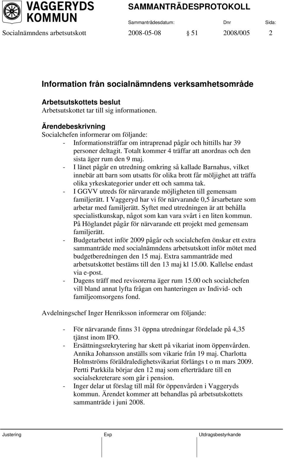 - I länet pågår en utredning omkring så kallade Barnahus, vilket innebär att barn som utsatts för olika brott får möljighet att träffa olika yrkeskategorier under ett och samma tak.