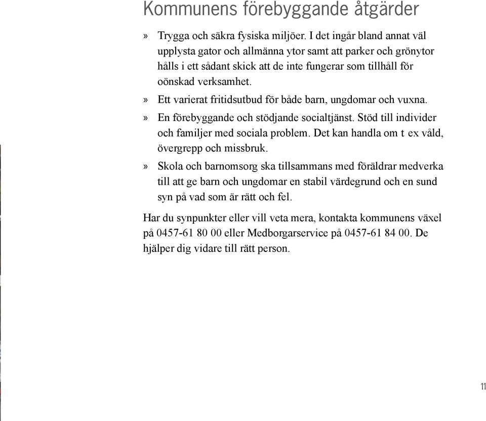 Ett varierat fritidsutbud för både barn, ungdomar och vuxna. En förebyggande och stödjande socialtjänst. Stöd till individer och familjer med sociala problem.