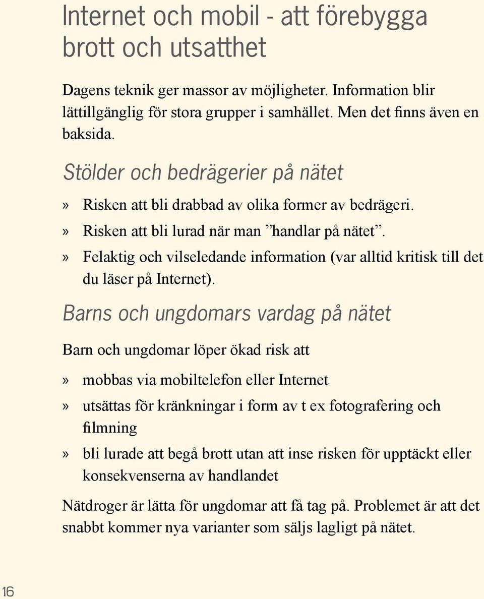 Felaktig och vilseledande information (var alltid kritisk till det du läser på Internet).