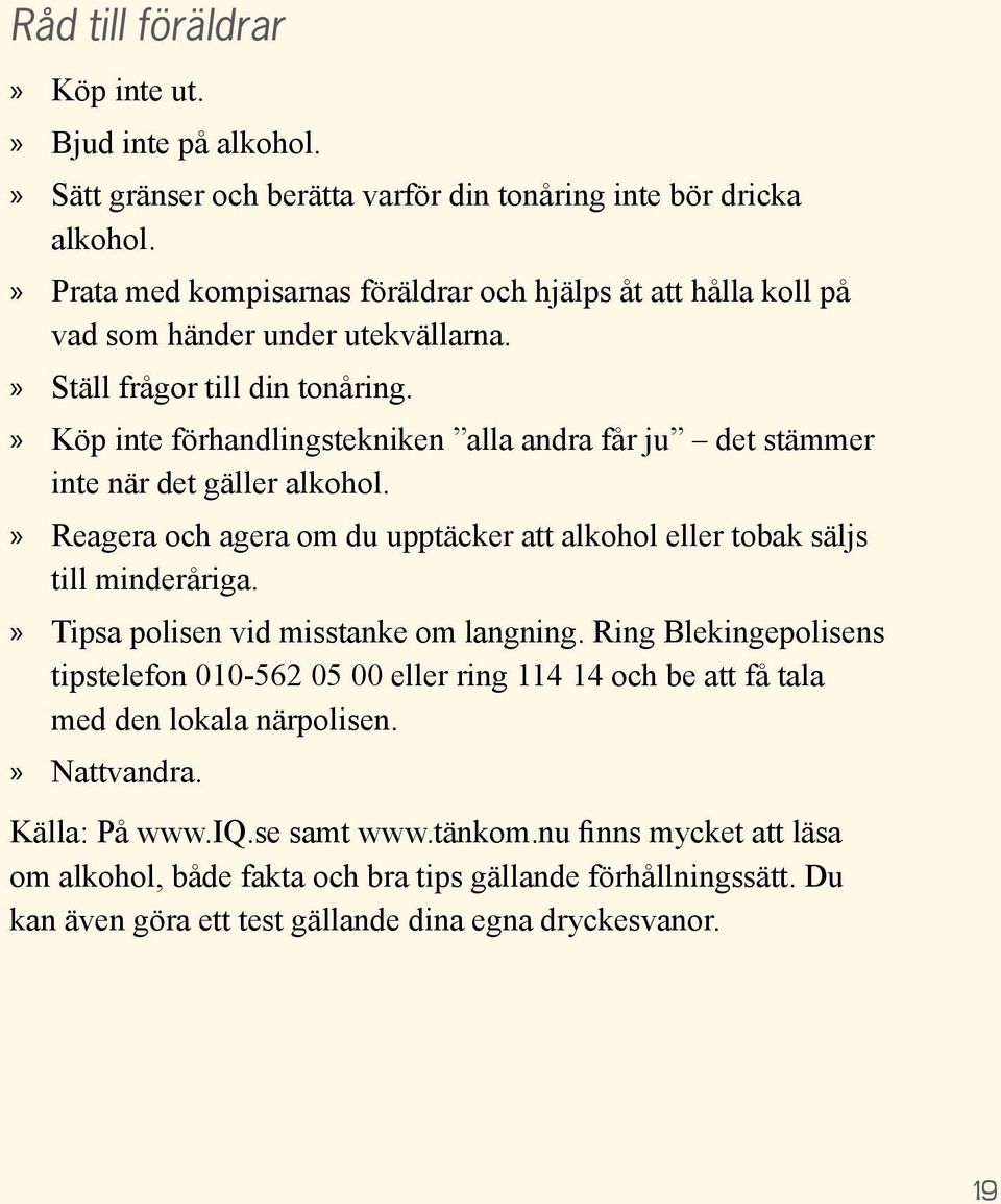 Köp inte förhandlingstekniken alla andra får ju det stämmer inte när det gäller alkohol. Reagera och agera om du upptäcker att alkohol eller tobak säljs till minderåriga.