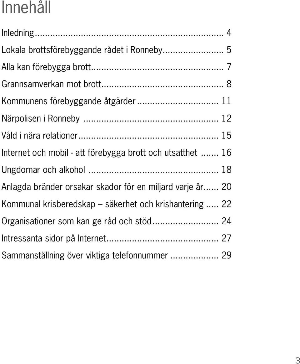 .. 15 Internet och mobil - att förebygga brott och utsatthet... 16 Ungdomar och alkohol.