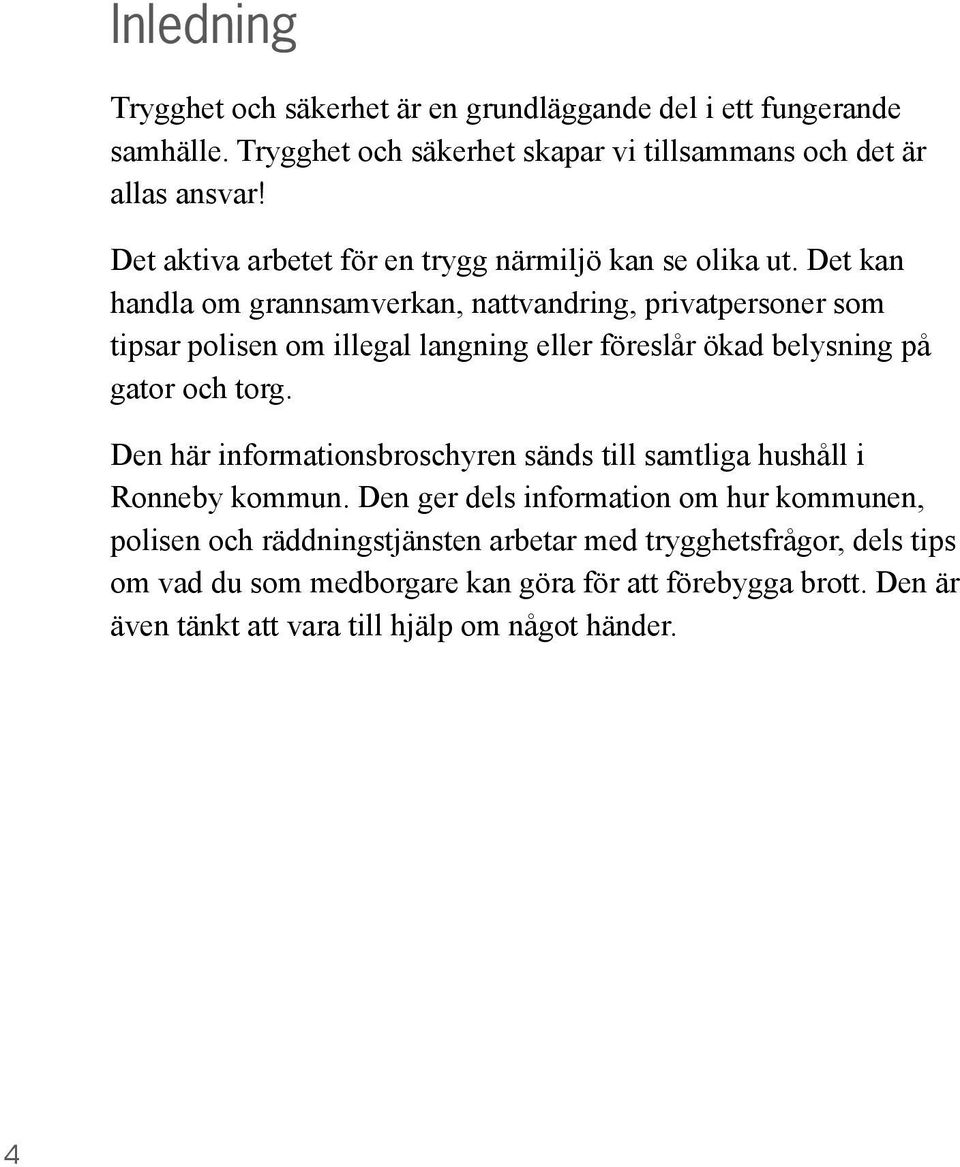 Det kan handla om grannsamverkan, nattvandring, privatpersoner som tipsar polisen om illegal langning eller föreslår ökad belysning på gator och torg.