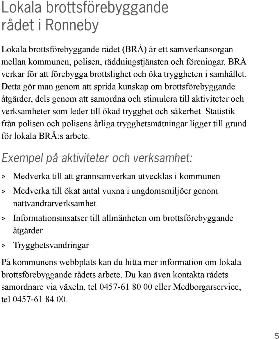 Detta gör man genom att sprida kunskap om brottsförebyggande åtgärder, dels genom att samordna och stimulera till aktiviteter och verksamheter som leder till ökad trygghet och säkerhet.