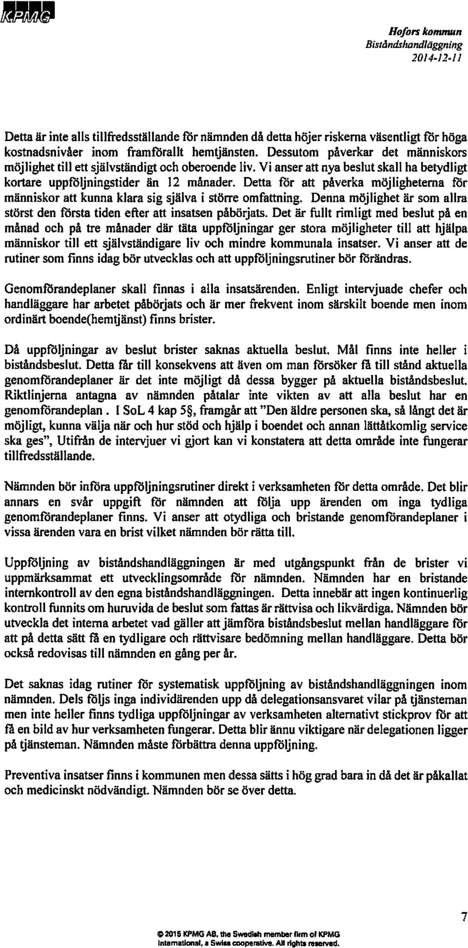 Detta för att påverka möjligheterna för människoratt kunnaklarasig själva i störreomfatt11ing.denna möjlighet är som allra störstden förstatiden efier att insatsenpåbörjats.