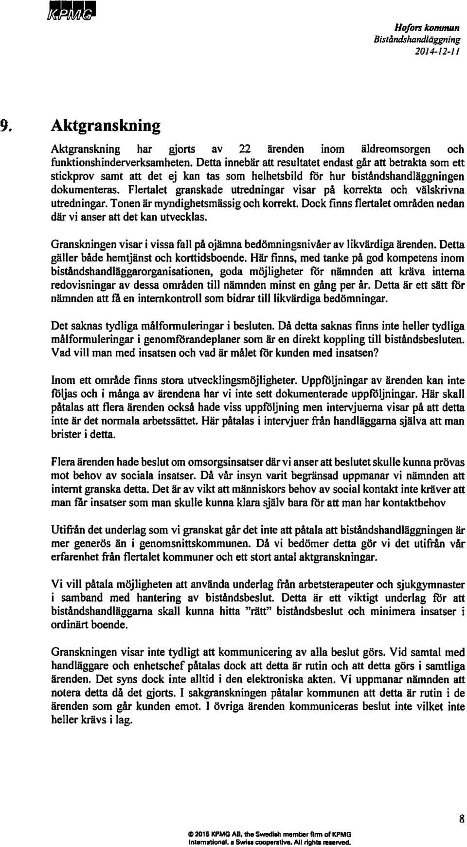 Flertalet granskade utredningar visar på korrekta och välskrivna utredningar. Tonen är myndighetsmässig och korrekt. Dock finns flertalet områden nedan där vi anser att det kan utvecklas.