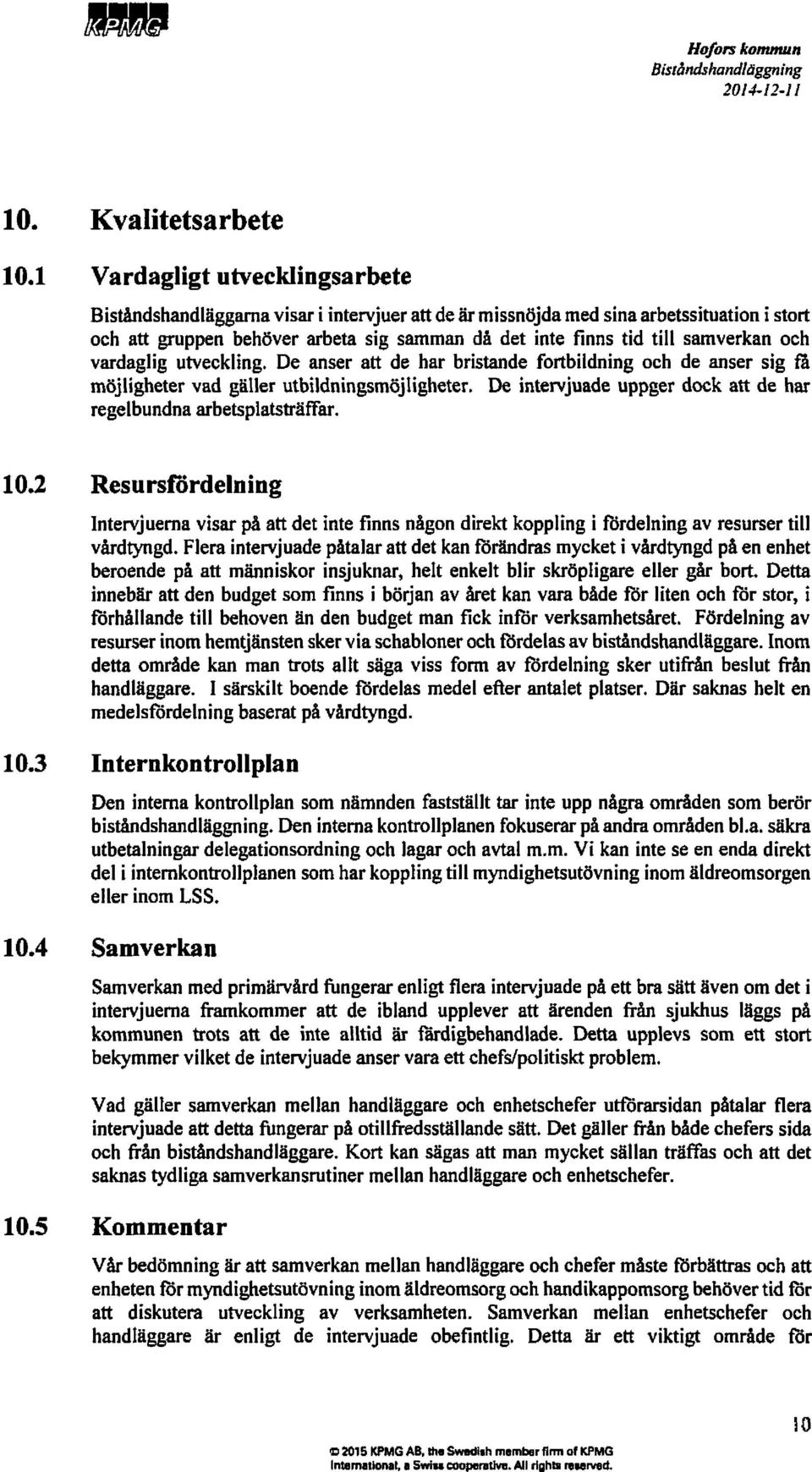 till samverkanoch vardaglig utveckling. De anser att de har bristandefortbildningoch de anser sig få möjlighetervad gäller utbildningsmöjligheter.