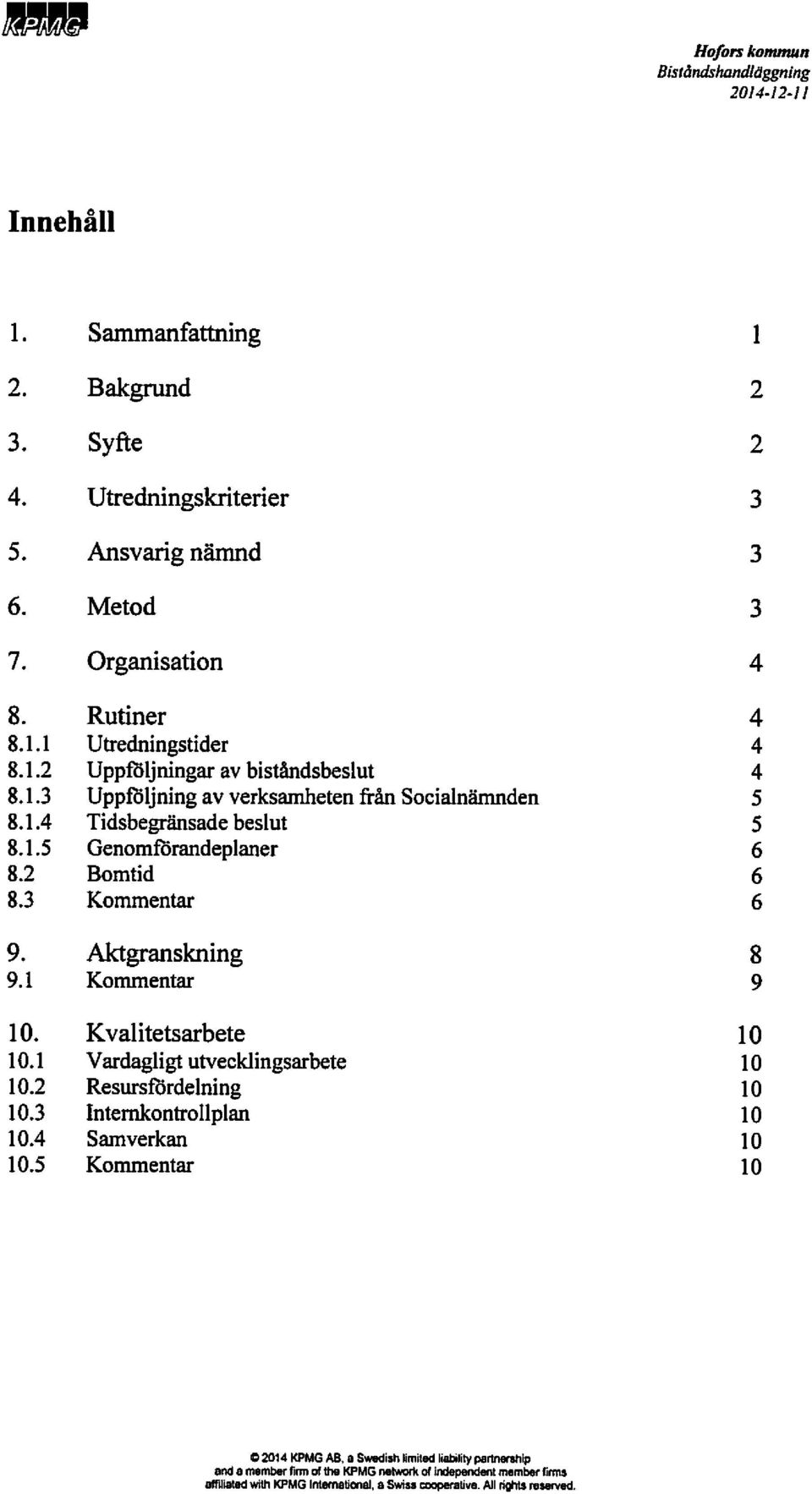 3 Kommentar 9. Aktgranskning 9.1 Kommentar 10. Kvalitetsarbete 10.1 Vardagligt utvecklingsarbete 10.2 Resurstördelning 10.3 Intemkontrollplan 10.4 Samverkan 10.