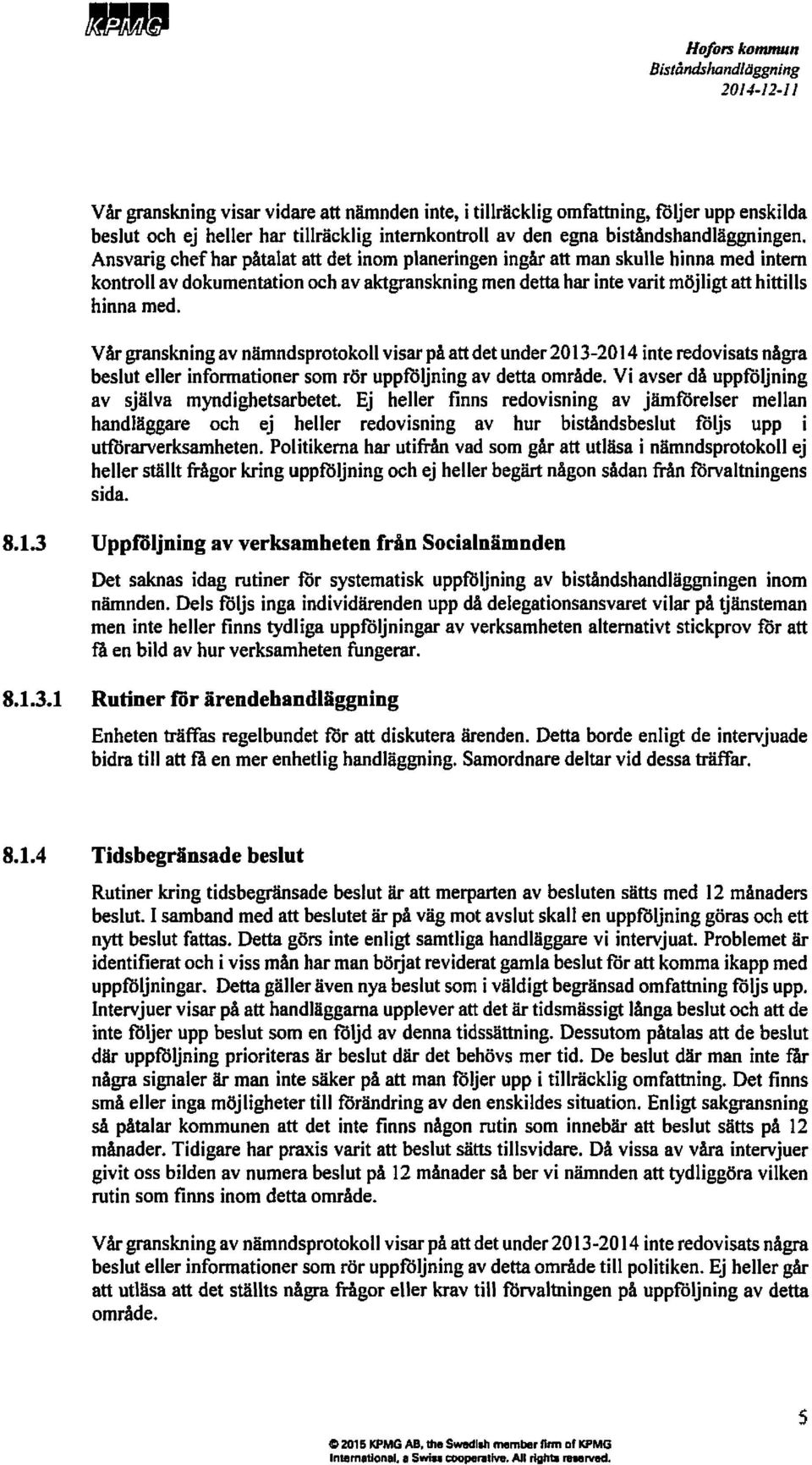 Ansvarigchef harpåtalatattdet inom planeringeningåratt manskulle hinnamed intern kontrollav dokumentationoch av aktgranskningmendettaharintevaritmöjligtatthittills hinnamed.