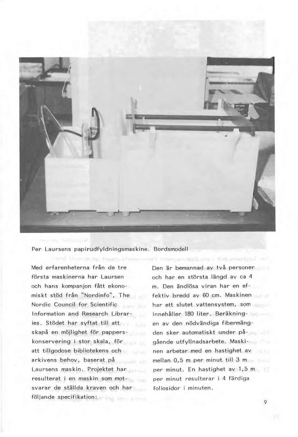 Stödet har syftat till att s kapå en möjl ighet för papperskonservering i stor skala, för att tillgodose bibi iotekens och arkivens behov, baserat på Laursens maskin.