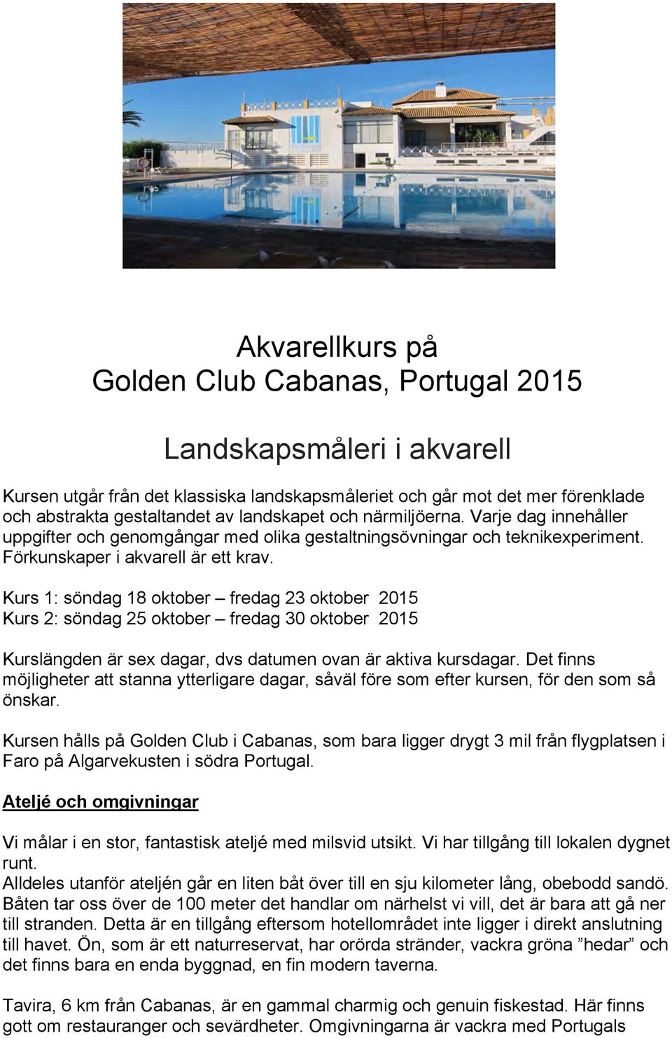 Kurs 1: söndag 18 oktober fredag 23 oktober 2015 Kurs 2: söndag 25 oktober fredag 30 oktober 2015 Kurslängden är sex dagar, dvs datumen ovan är aktiva kursdagar.