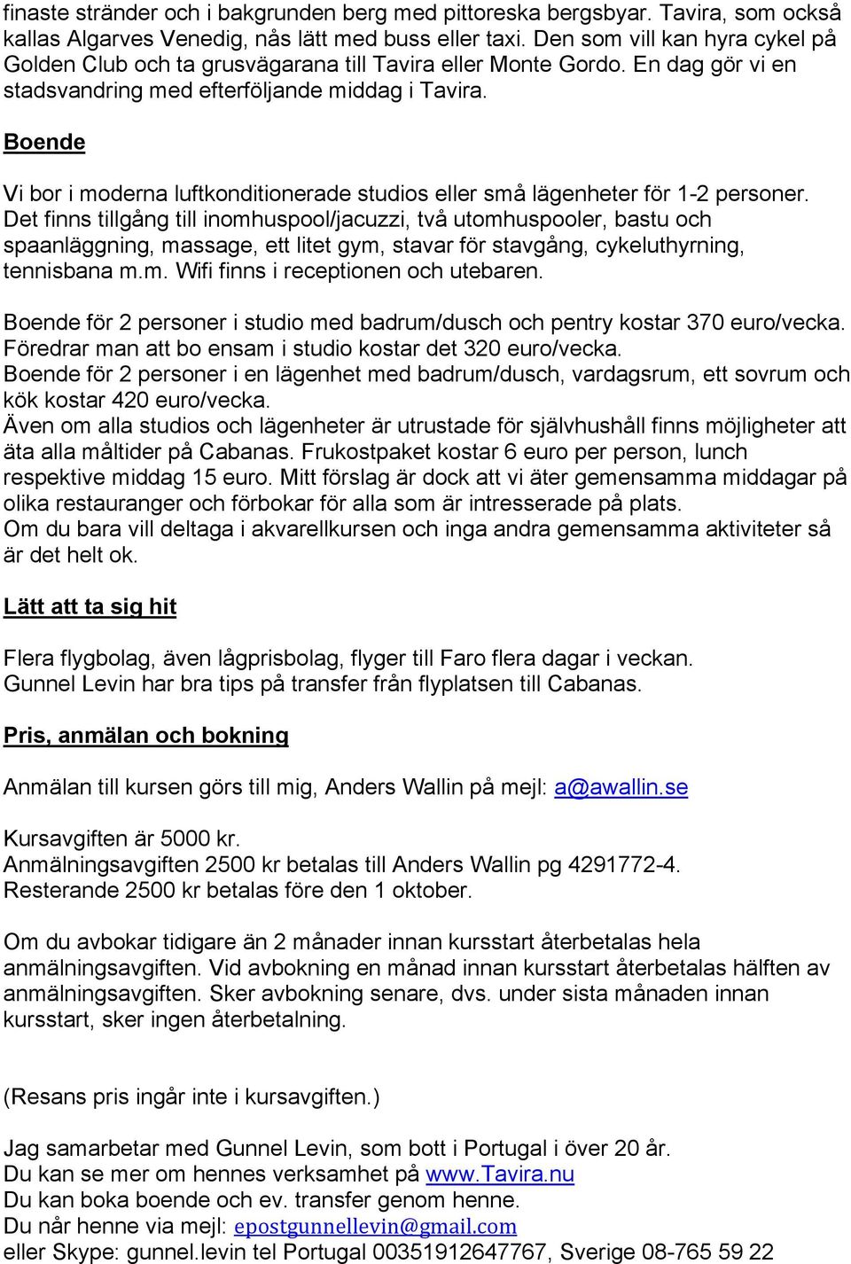 Boende Vi bor i moderna luftkonditionerade studios eller små lägenheter för 1-2 personer.