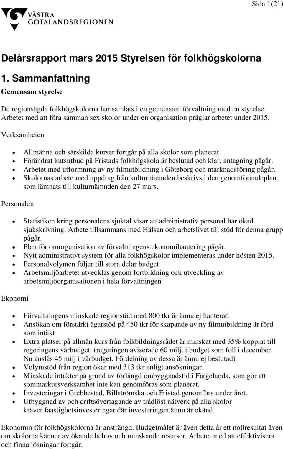 Förändrat kutsutbud på Fristads folkhögskola är beslutad och klar, antagning pågår. Arbetet med utformning av ny filmutbildning i Göteborg och marknadsföring pågår.