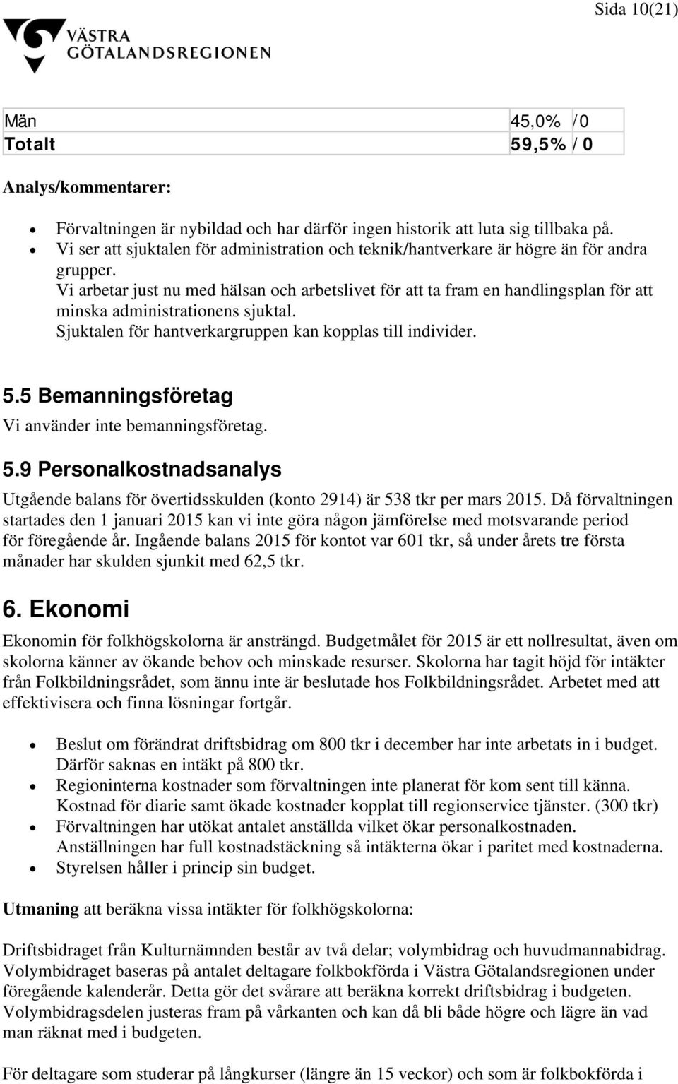 Vi arbetar just nu med hälsan och arbetslivet för att ta fram en handlingsplan för att minska administrationens sjuktal. Sjuktalen för hantverkargruppen kan kopplas till individer. 5.