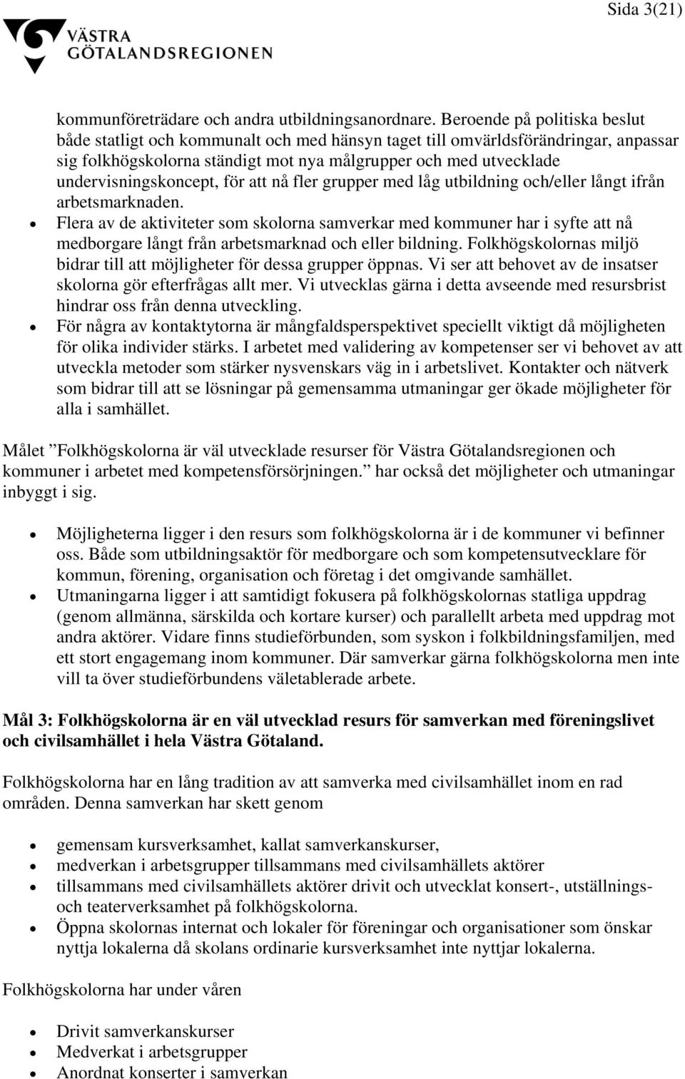 undervisningskoncept, för att nå fler grupper med låg utbildning och/eller långt ifrån arbetsmarknaden.