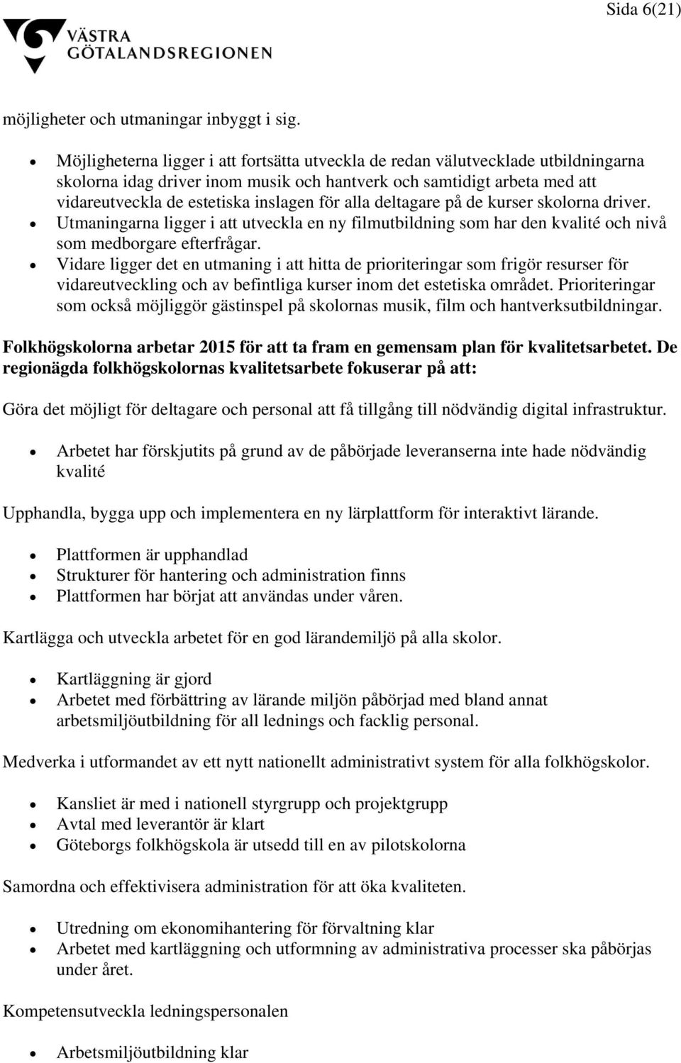 alla deltagare på de kurser skolorna driver. Utmaningarna ligger i att utveckla en ny filmutbildning som har den kvalité och nivå som medborgare efterfrågar.