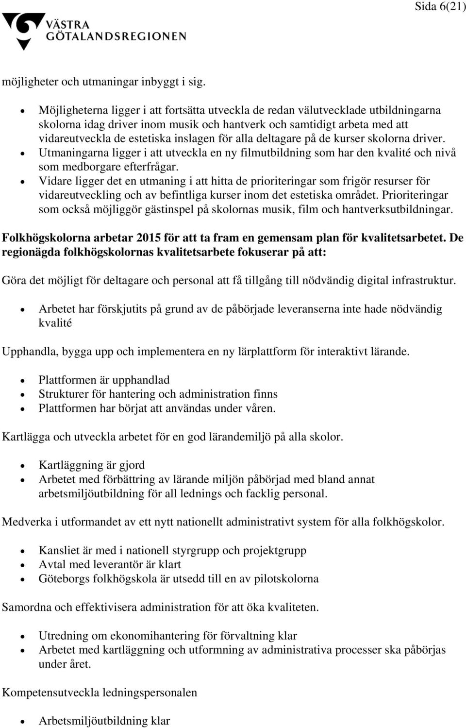 alla deltagare på de kurser skolorna driver. Utmaningarna ligger i att utveckla en ny filmutbildning som har den kvalité och nivå som medborgare efterfrågar.