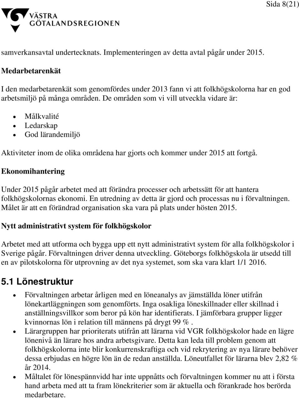 De områden som vi vill utveckla vidare är: Målkvalité Ledarskap God lärandemiljö Aktiviteter inom de olika områdena har gjorts och kommer under 2015 att fortgå.