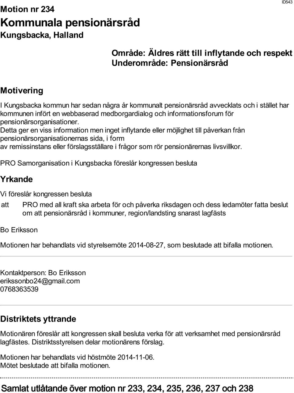 Detta ger en viss information men inget inflytande eller möjlighet till påverkan från pensionärsorganisationernas sida, i form av remissinstans eller förslagsställare i frågor som rör pensionärernas