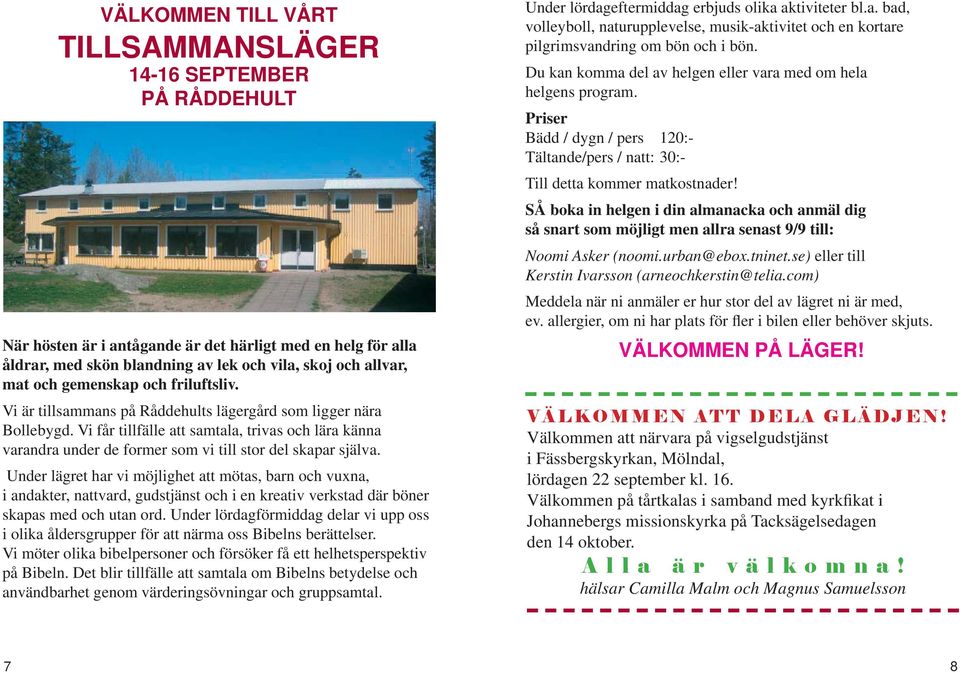 Vi får tillfälle att samtala, trivas och lära känna varandra under de former som vi till stor del skapar själva.