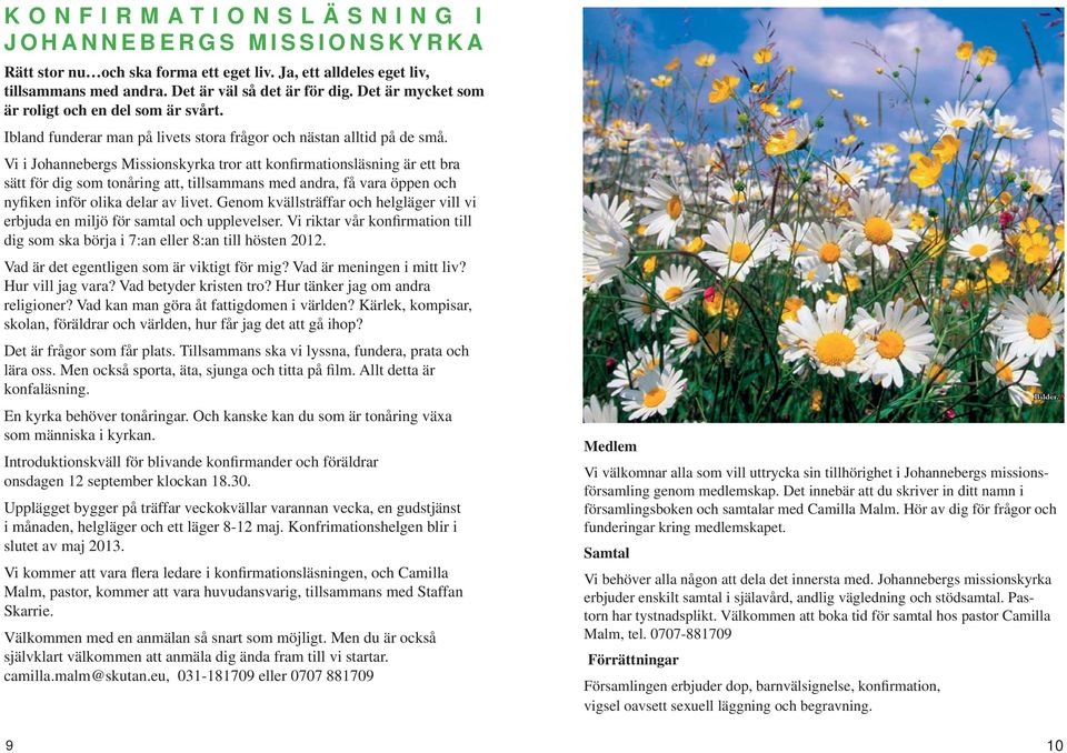 Vi i Johannebergs Missionskyrka tror att konfirmationsläsning är ett bra sätt för dig som tonåring att, tillsammans med andra, få vara öppen och nyfiken inför olika delar av livet.
