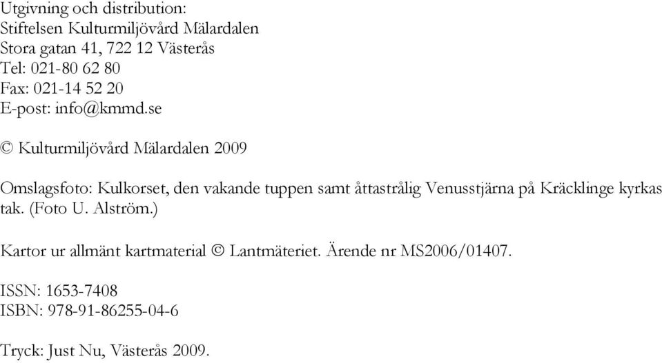 se Kulturmiljövård Mälardalen 2009 Omslagsfoto: Kulkorset, den vakande tuppen samt åttastrålig Venusstjärna på