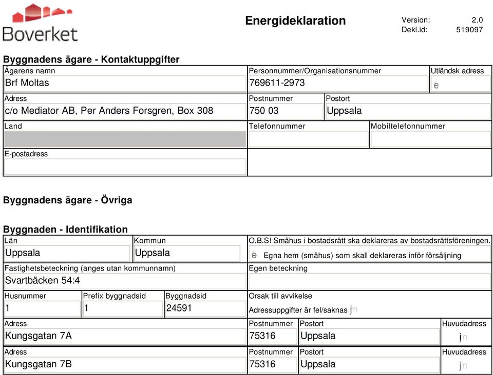 Telefonnummer Mobiltelefonnummer Utländsk adress gfedc E-postadress Byggnadens ägare - Övriga Byggnaden - Identifikation Län Kommun Fastighetsbeteckning (anges utan kommunnamn) Svartbäcken 54:4