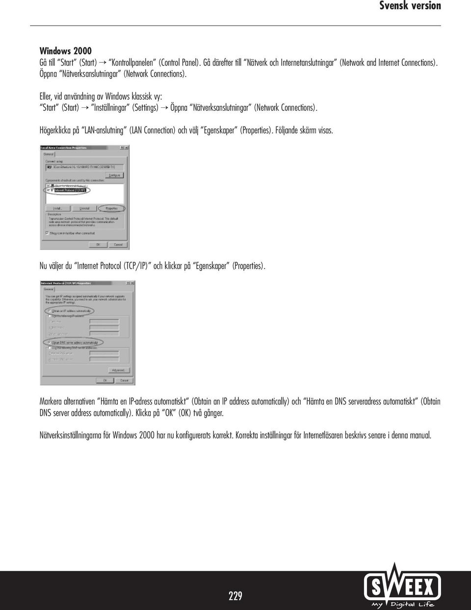 Högerklicka på LAN-anslutning (LAN Connection) och välj Egenskaper (Properties). Följande skärm visas. Nu väljer du Internet Protocol (TCP/IP) och klickar på Egenskaper (Properties).