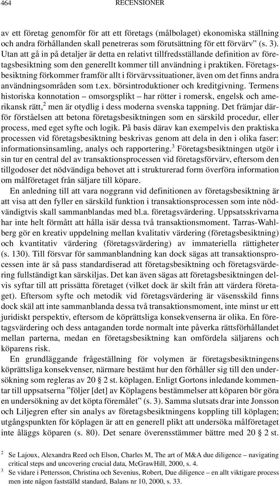 Företagsbesiktning förkommer framför allt i förvärvssituationer, även om det finns andra användningsområden som t.ex. börsintroduktioner och kreditgivning.